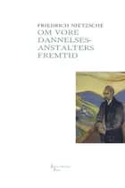 Om vore dannelsesanstalters fremtid af Friedrich Nietzsche