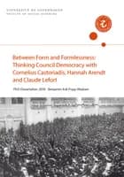 Between Form and Formlessness: Thinking Council Democ-racy with Cornelius Castoriadis, Hannah Arendt and Claude Lefort af Benjamin Ask Popp-Madsen