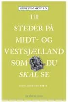 111 steder på Midt- og Vestsjælland som du skal se af Anne Pilø Melillo