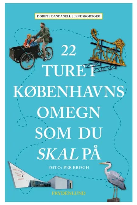 22 ture i Københavns omegn som du skal på af Lene Skodborg