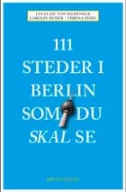111 steder i Berlin som du skal se af Lucia Jay Von Seldeneck og Carolin Huder og Verena Eidel
