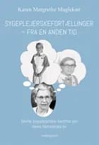 Sygeplejerskefortællinger fra en anden tid af Karen Margrethe Maglekær