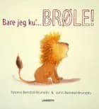 Bare jeg ku'... BRØLE! af Tiziana Bendall-Brunello