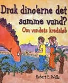 Drak dino'erne det samme vand? af Robert E. Wells