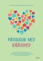 Pædagogik med kærlighed af Ole Henrik Hansen, Allan Stevn Bach, Jytte Birk Sørensen, Grethe Kragh-Müller, Anne Maj Nielsen, Dion Sommer, Anne Marie Kragh Pahuus, Katrine Cecilie Weiland Willaa, Jill Mehlbye, Jonas Holst Sørensen, Stig Broström, Karsten Mellon og Finn Thorbjørn Hansen