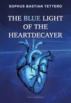 The Blue Light of the Heartdecayer af Sophus Bastian Tettero