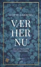 Vær her nu af Lotte Garbers