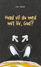 Hvad vil du med mit liv, Gud? af Lars Malmgaard Jensen