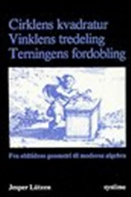 Cirklens kvadratur, vinklens tredeling og terningens fordobling af Jesper Lützen