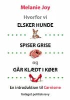 Hvorfor vi elsker hunde, spiser grise og går klædt i køer af Melanie Joy