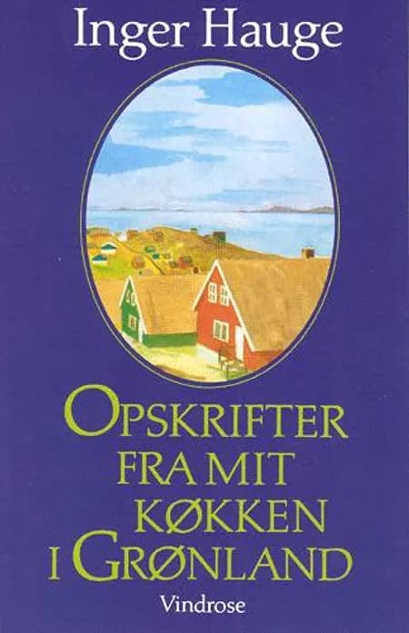 Opskrifter fra mit køkken i Grønland af Inger Hauge