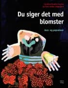 Du siger det med blomster af Caroline Borello Lerche og Hans Anker Jørgensen