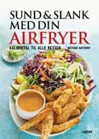 Sund og slank med din airfryer af Nathan Anthony