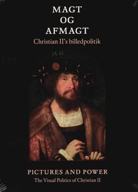 Magt og afmagt - Christian II´s billedpolitik af Hanne Kolind Poulsen