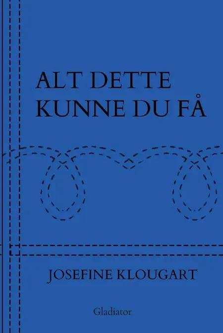 Alt dette kunne du få af Josefine Klougart