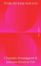 Stræk din krop mod min af Johanne Kirstine Fall og Charlotte Strandgaard