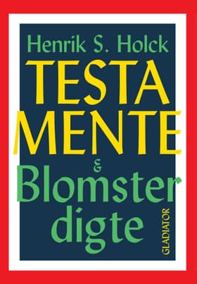 Testamente & blomsterdigte af Henrik S. Holck