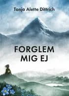 Forglem mig ej af Tanja Alette Dittrich