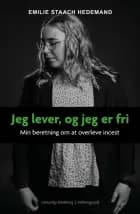 JEG LEVER, OG JEG ER FRI - Min beretning om at overleve incest