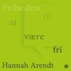 Friheden til at være fri af Hannah Arendt