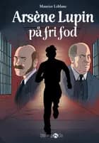 Arsène Lupin på fri fod af Maurice Leblanc