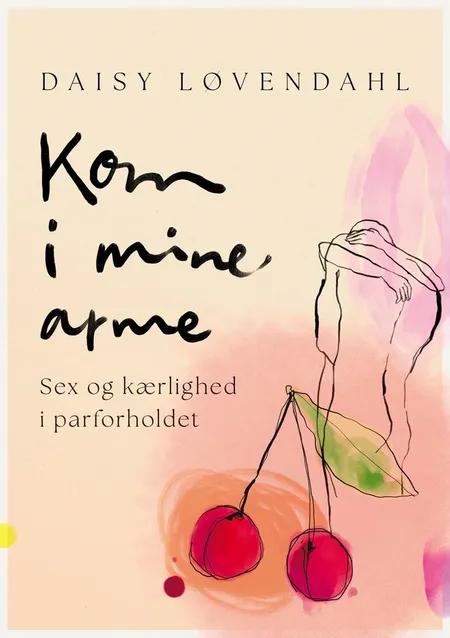 Kom i mine arme - Sex og kærlighed i parforholdet af Daisy Løvendahl