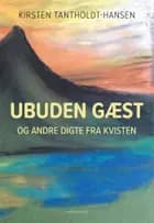 Ubuden gæst og andre digte fra kvisten af Kirsten Tantholdt-Hansen