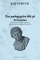 DET PÆDAGOGISKE BLIK PÅ ARISTOTELES af Kaj Struve