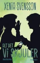 Alt det vi skjuler af Xenia Svensson