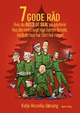 7 GODE RÅD hvis du ABSOLUT SKAL på juleferie hos din mors sygt rige fætter Arnold fordi dit hus har fået hul i taget af Katja Vesselbo Døssing