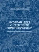 Hvordan leder vi fremtidens sundhedsvæsen? af Mickael Bech, Per Jørgensen og Søren Barlebo Rasmussen