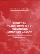Hvordan transformerer vi fremtidens sundhedsvæsen? af Mickael Bech og Per Jørgensen og Søren Barlebo Rasmussen
