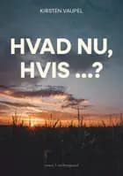 HVAD NU, HVIS ...? af Kirsten Vaupel
