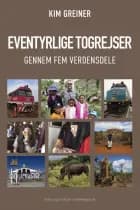Eventyrlige togrejser gennem fem verdensdele af Kim Greiner