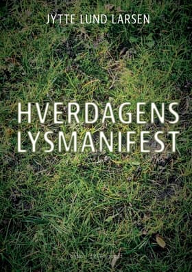 Hverdagens lysmanifest af Jytte Lund Larsen