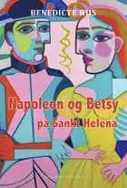 Napoleon og Betsy på Sankt Helena af Benedicte Riis