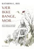 Vær ikke bange, mor af Katarina Linnea Riis