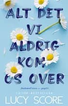 Alt det vi aldrig kom os over af Lucy Score