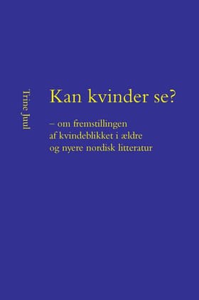 Kan kvinder se? - om fremstillingen af kvindeblikket i ældre og nyere nordisk litteratur af Trine Juul