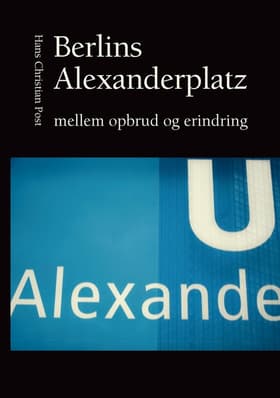 Berlins Alexanderplatz mellem opbrud og erindring af Hans Christian Post