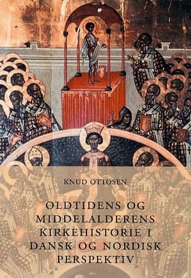 Oldtidens og middelalderens kirkehistorie i dansk og nordisk perspektiv af Knud Ottosen