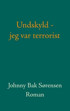 Undskyld - jeg var terrorist! af Johnny Bak Sørensen