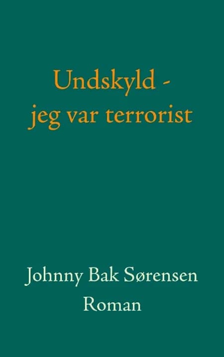 Undskyld - jeg var terrorist! af Johnny Bak Sørensen