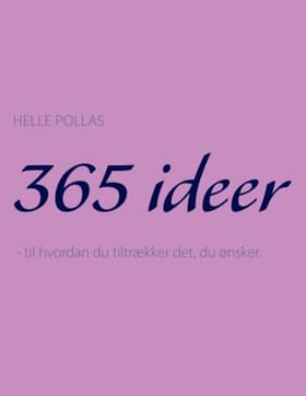 365 ideer - til hvordan du tiltrækker det, du ønsker af Helle Pollas