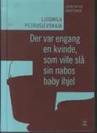 Der var engang en kvinde, som ville slå sin nabos baby ihjel af Ljudmila Petrusjevskaja