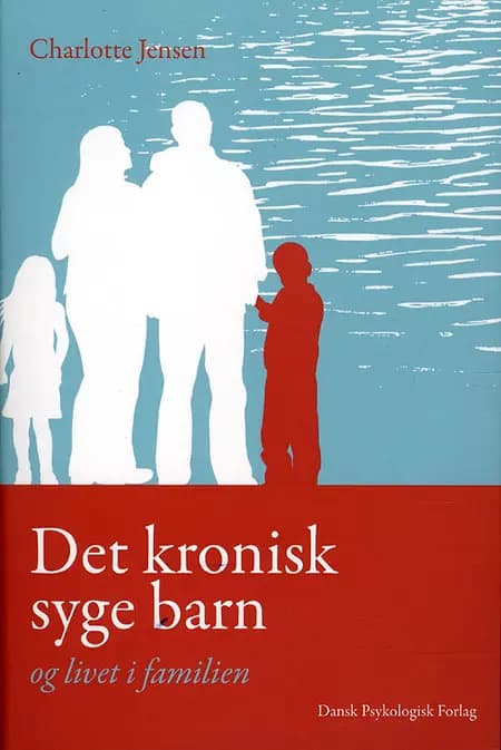 Det kronisk syge barn og livet i familien af Charlotte Jensen