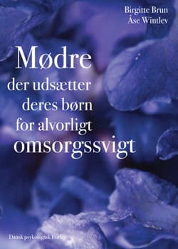Mødre der udsætter deres børn for alvorligt omsorgssvigt af Birgitte Brun