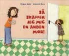 Så skaffer jeg mig en anden mor! af Brigitte Raab
