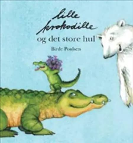Lille krokodille og det store hul af Birde Poulsen