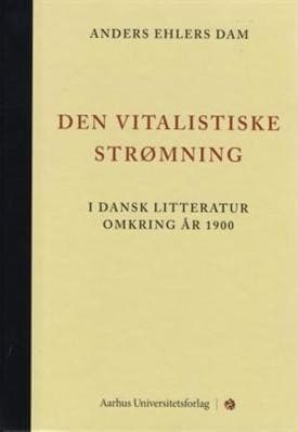 Den vitalistiske strømning - i dansk litteratur omkring år 1900 af Anders Ehlers Dam
